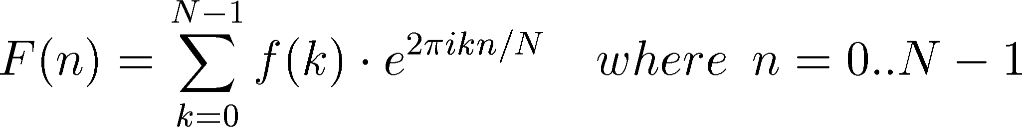 \begin{displaymath}
F(n)=\sum_{k=0}^{N-1}f(k)\cdot e^{2\pi ikn/N}\quad
where\hspace{0.2cm}n=0..N-1
\end{displaymath}