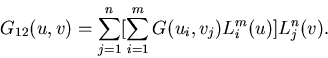 \begin{displaymath}
G_{12}(u,v)=
\sum_{j=1}^{n}[\sum_{i=1}^{m}G(u_{i},v_{j})L^{m}_{i}(u)]L^{n}_{j}(v).
\end{displaymath}