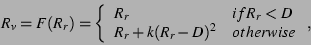 \begin{displaymath}R_v = F(R_r) = \left\{
\begin{array}{ll}
R_r & if R_r < D \\
R_r+k(R_r-D)^2 & otherwise
\end{array} \right.
,
\end{displaymath}
