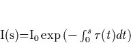 \begin{displaymath}
I(s)=I_0\exp\left(-\int_0^s{\tau(t)dt}\right)
\end{displaymath}