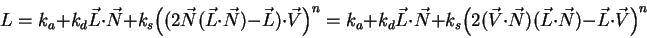 \begin{displaymath}
L = k_{a} + k_{d}\vec{L}\cdot\vec{N} + k_{s}\Big((2\vec{N}(...
...dot\vec{N})(\vec{L}\cdot\vec{N}) - \vec{L}\cdot\vec{V}\Big)^n
\end{displaymath}