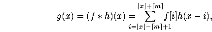 \begin{displaymath}
g(x)=(f\ast{}h)(x) = \!\!\!\!\!\!\sum_{i=\lfloor x \rfloor -...
...}^{\lfloor x \rfloor + \lceil m \rceil}\!\!\!\!\!\!f[i]h(x-i),
\end{displaymath}