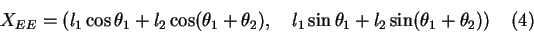 \begin{displaymath}X_{EE} = \left( l_1 \cos \theta_1 + l_2 \cos (\theta_1 + \the...
...in \theta_1 + l_2 \sin (\theta_1 + \theta_2 \right) ) \eqno (4)\end{displaymath}