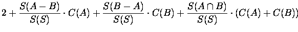$\displaystyle 2+{S(A-B)\over S(S)}\cdot C(A)+{S(B-A)\over S(S)}\cdot C(B)+
{S(A\cap B)\over S(S)}\cdot (C(A)+C(B))$
