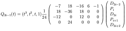 $\displaystyle Q_{2i-1}(t)=(t^{3},t^{2},t,1) \frac{1}{24}
\left(
\begin{array}{r...
...array}{l}
D_{2i-2}\\  P_{i}\\  D_{2i}\\  P_{i+1}\\  D_{2i+2}
\end{array}\right)$