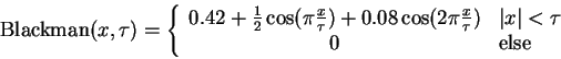 \begin{displaymath}
\textrm{Blackman}(x,\tau)=\left \{ \begin{array}{cl}
0.42+\f...
...\vert x\vert < \tau$}\\
0 & \textrm{else}
\end{array} \right.
\end{displaymath}